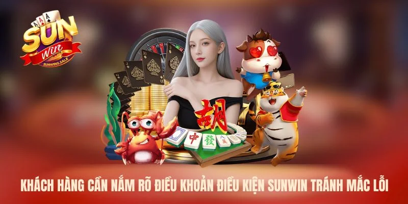Khách hàng cần nắm rõ điều khoản điều kiện Sunwin tránh mắc lỗi