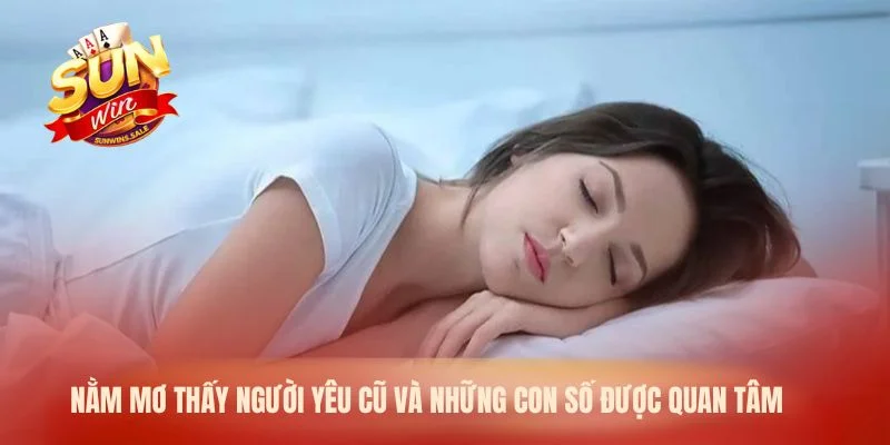 Nằm mơ thấy người yêu cũ và những con số được quan tâm 