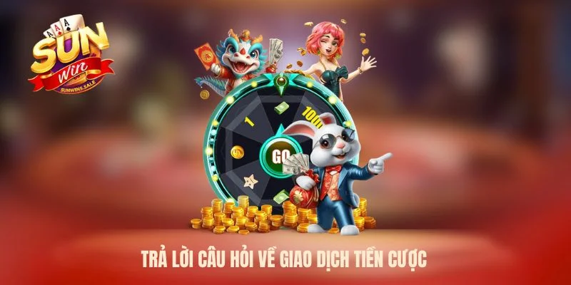 Trả lời câu hỏi về giao dịch tiền cược 